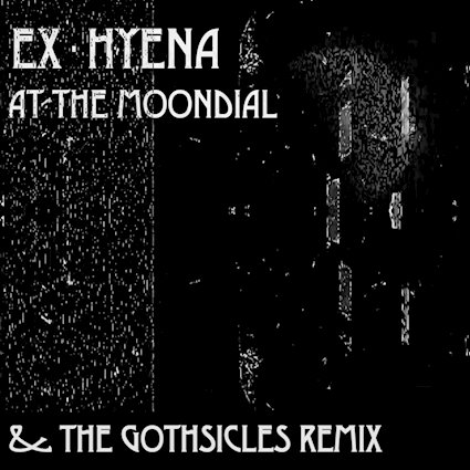 Ex-Hyena - At the Moondial (The Gothsicles remix)